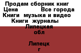 Продам сборник книг › Цена ­ 6 000 - Все города Книги, музыка и видео » Книги, журналы   . Липецкая обл.,Липецк г.